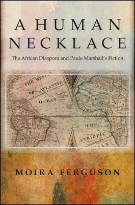 A Human Necklace: The African Diaspora and Paule Marshall's Fiction by Moira Ferguson