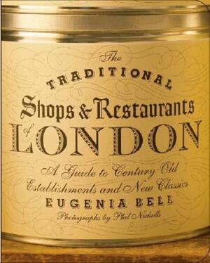 The Traditional Shops & Restaurants of London: A Guide to Century-Old Establishments and New Classics by Eugenia Bell