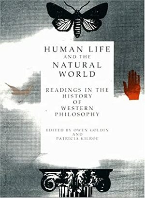 Human Life and the Natural World: Reading in the History of Western Philosophy by Owen Goldin