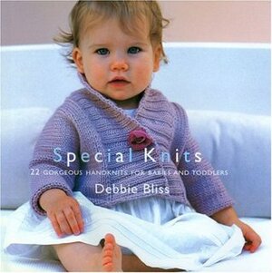 Special Knits: 22 Gorgeous Handknits for Babies and Toddlers by Debbie Bliss