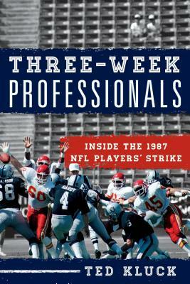 Three-Week Professionals: Inside the 1987 NFL Players' Strike by Ted Kluck