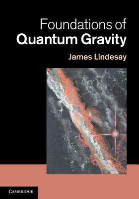 Foundations of Quantum Gravity by James Lindesay