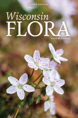 Wisconsin Flora: An Illustrated Guide to the Vascular Plants of Wisconsin by Steve W. Chadde