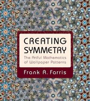 Creating Symmetry: The Artful Mathematics of Wallpaper Patterns by Frank A. Farris