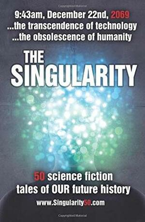 The Singularity: 50 scifi stories exploring the transcendence of technology and the obsolescence of humanity (Create50) by Jade Wheldon, Chris Jones, Vera Mark, Emma Pullar, Cristina Palmer-Romero, Elinor Perry Smith, Diann Beck