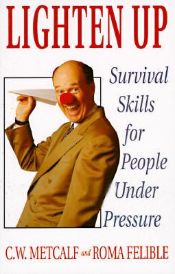 Lighten Up: Survival Skills For People Under Pressure by Metcalf, Roma Felible, Roma Metcalf, C. W. / Felible, C. W. / Felible, Roma, C.W. Metcalf