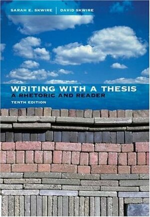 Writing with a Thesis: A Rhetoric and Reader by David Skwire, Sarah E. Skwire