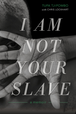 I Am Not Your Slave: A Memoir by Tupa Tjipombo, Chris Lockhart