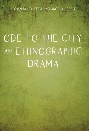 Ode to the City - an Ethnographic Drama by Adrian Blackledge, Angela Creese