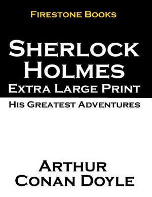 Sherlock Holmes Extra Large Print: His Greatest Adventures by Arthur Conan Doyle