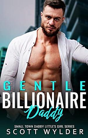 Gentle Billionaire Daddy: An Instalove Age Play Daddy Dom Romance by Scott Wylder, Scott Wylder