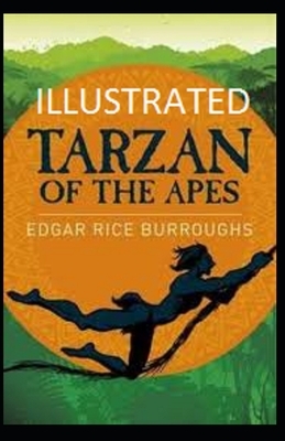Tarzan of the Apes [Illustrated] By Edgar Rice Burroughs: (Action And Adventure, Travel literature, Fantasy Fiction) by Edgar Rice Burroughs