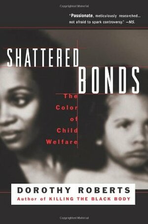 Shattered Bonds: The Color of Child Welfare by Dorothy Roberts