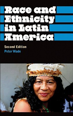 Race and Ethnicity in Latin America by Peter Wade