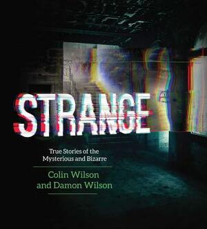 Strange: True Stories of the Mysterious and Bizarre by Colin Wilson, Damon Wilson