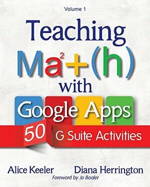 Teaching Math with Google Apps, Volume 1: 50 G Suite Activities by Alice Keeler, Diana Herrington