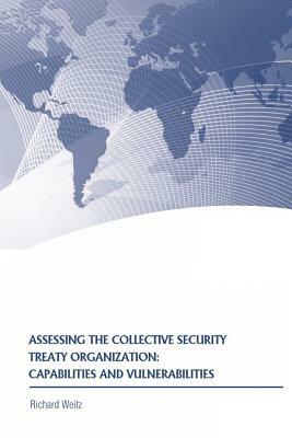 Assessing the Collective Security Treaty Organization: Capabilities and Vulnerabilities by Richard Weitz, Strategic Studies Institute