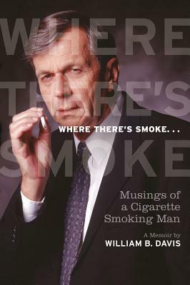 Where There's Smoke...: Musings of a Cigarette Smoking Man by William B. Davis