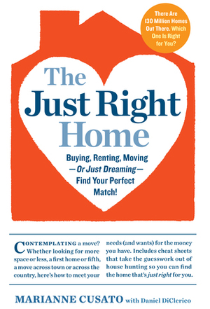 The Just Right Home: Buying, Renting, Moving--or Just Dreaming--Find Your Perfect Match! by Daniel DiClerico, Marianne Cusato