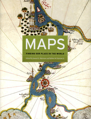 Maps: Finding Our Place in the World by Robert W. Karrow Jr., John McCarter, James R. Akerman