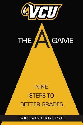 VCU The A Game: Nine Steps to Better Grades by Kenneth J. Sufka