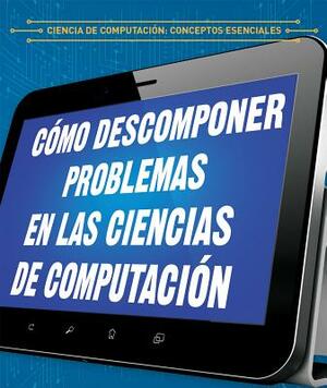 Como Descomponer Problemas En Las Ciencias de Computacion (Breaking Down Problems in Computer Science) by Barbara M. Linde
