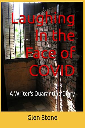 Laughing in the Face of Covid: A Writer's Quarantine Diary by Glen Stone