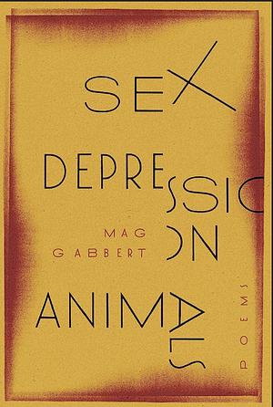 Sex Depression Animals: Poems by Mag Gabbert