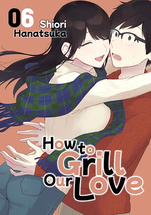 How to Grill Our Love, Volume 6 by Hanatsuka Shiori