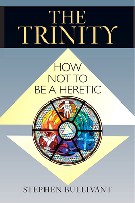 The Trinity: How Not to Be a Heretic by Stephen Bullivant
