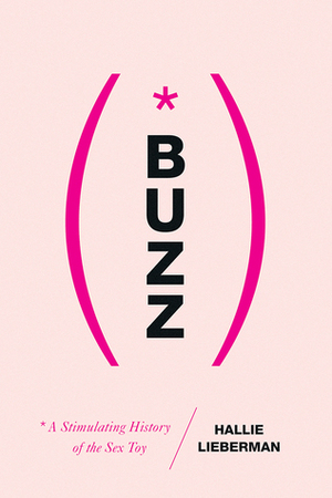 Buzz: A Stimulating History of the Sex Toy by Hallie Lieberman