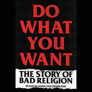 Do What You Want: The Story of Bad Religion by Bad Religion, Jim Ruland