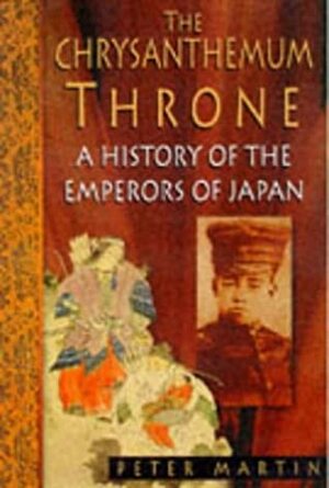 The Chrysanthemum Throne: A History Of The Emperors Of Japan by Peter Martin