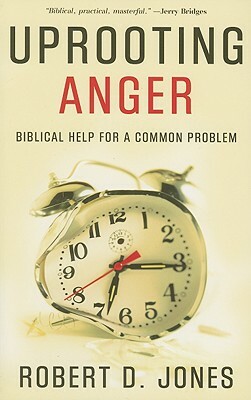 Uprooting Anger: Biblical Help for a Common Problem by Robert D. Jones