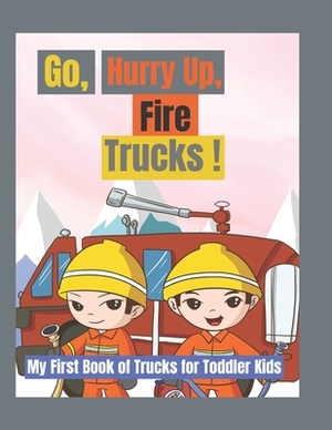 Go, Hurry Up, Fire Trucks: My First Book of Trucks for Toddler Kids by Peter Black