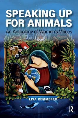 Speaking Up for Animals: An Anthology of Women's Voices by Lisa Kemmerer