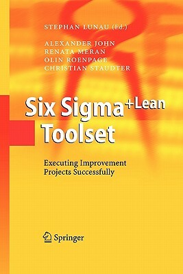 Six Sigma+lean Toolset: Executing Improvement Projects Successfully by Alexander John