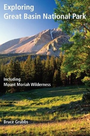 Exploring Great Basin National Park: Including Mount Moriah Wilderness by Bruce Grubbs