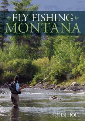 Fly Fishing Montana by John Holt