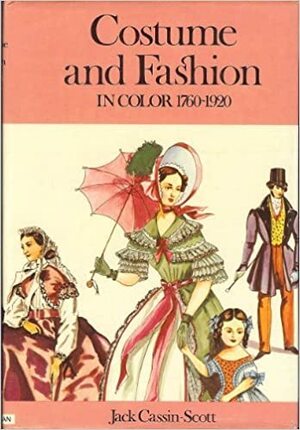 Costume And Fashion In Colour, 1760 1920 by Jack Cassin-Scott