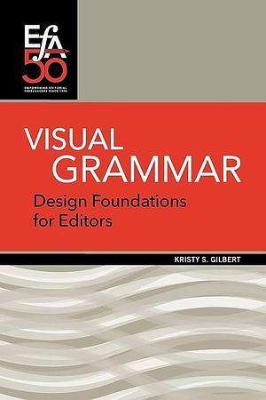 Visual Grammar: Design Foundations for Editors by Kristy Gilbert