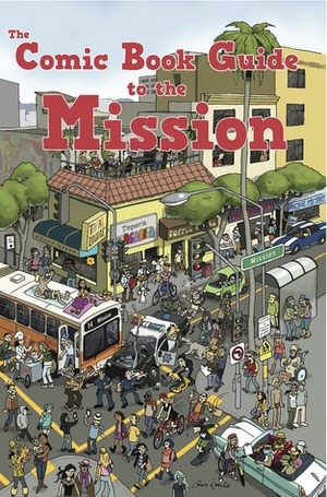 The Comic Book Guide to the Mission by Aindrila Mukhopadhyay, Lauren Davis, Omar Mamoon, Jamaica Dyer, John Mathis, Chuck Whelon, Mario Hernández, Shaenon K. Garrity, Andrew Farago, Ariel Schrag, Mike White, Jonas Madden-Connor, Alfred Twu, Clint Woods, Rick Worley, Dan V., Jen Oaks, Roman Muradov, Paul Madonna, Matt Stewart, Sean Chiki, Jeff Walker, Amy Martin, Justin Hall, Geoff Vasile, Nomi Kane, Greg Hinkle