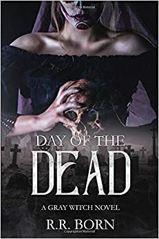 Day of the Dead: A Gray Witch Novel (The Gray Witch Series) by R.R. Born