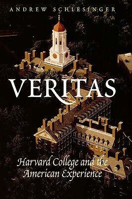 Veritas: Harvard College and the American Experience by Andrew Schlesinger