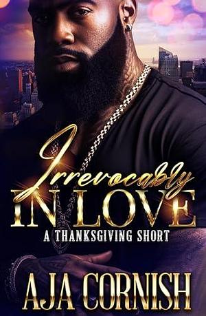 Irrevocably In Love: A Thanksgiving Short by Aja Cornish, Aja Cornish