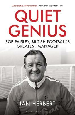 Quiet Genius: Bob Paisley, British Football's Greatest Manager Shortlisted for the William Hill Sports Book of the Year 2017 by Ian Herbert