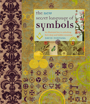 The New Secret Language of Symbols: An Illustrated Key to Unlocking Their Deep and Hidden Meanings by David Fontana