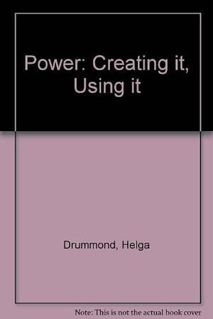 Power: Creating It, Using it by Helga Drummond