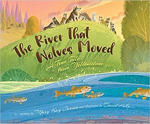 The River That Wolves Moved : A True Tale from Yellowstone by Mary Kay Carson, David Hohn