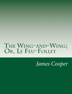 The Wing-and-Wing; Or, Le Feu-Follet by James Fenimore Cooper